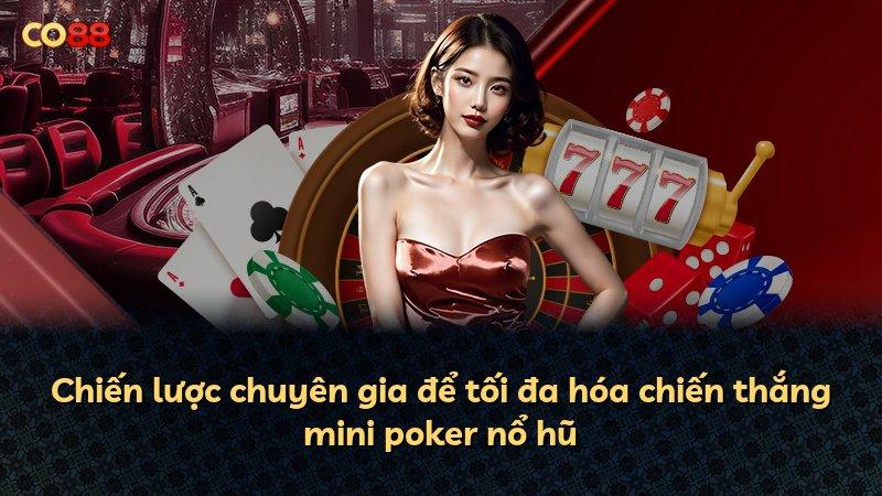 Chiến lược chuyên gia để tối đa hóa chiến thắng mini poker nổ hũ