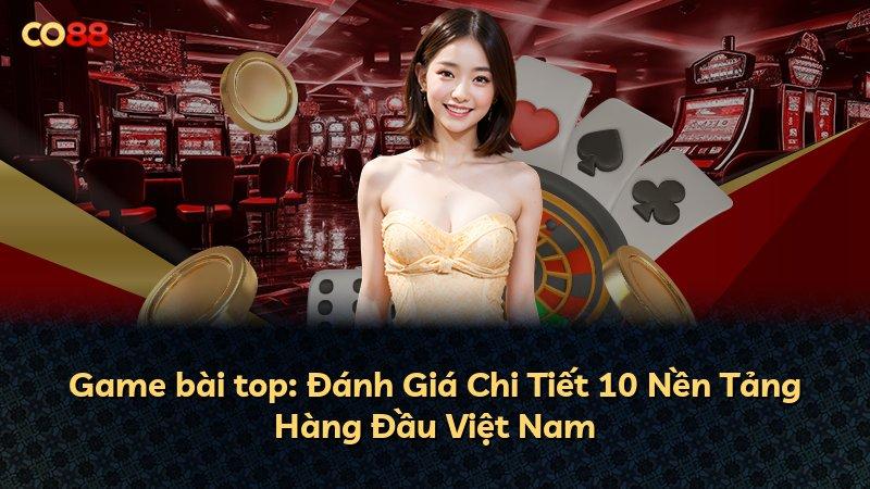 Game bài top: Đánh Giá Chi Tiết 10 Nền Tảng Hàng Đầu Việt Nam