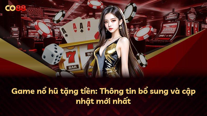 Game nổ hũ tặng tiền: Thông tin bổ sung và cập nhật mới nhất