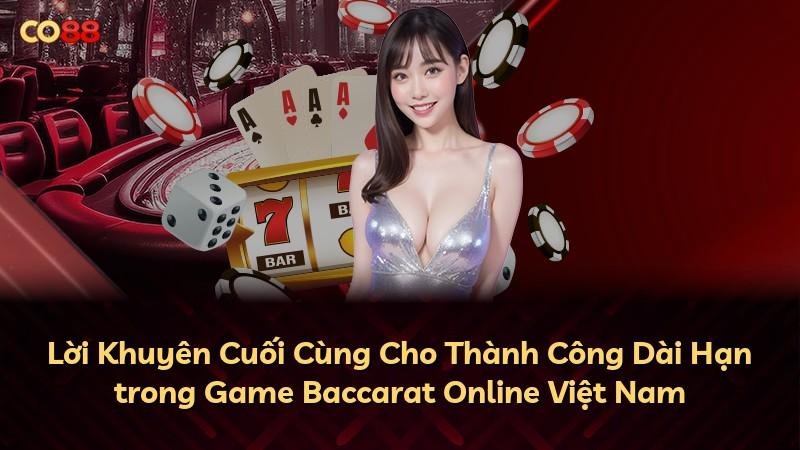 Lời Khuyên Cuối Cùng Cho Thành Công Dài Hạn trong Game Baccarat Online Việt Nam
