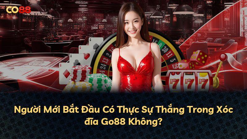 Người Mới Bắt Đầu Có Thực Sự Thắng Trong Xóc đĩa Go88 Không?