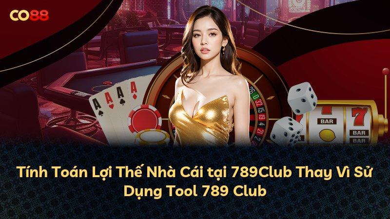 Tính Toán Lợi Thế Nhà Cái tại 789Club Thay Vì Sử Dụng Tool 789 Club