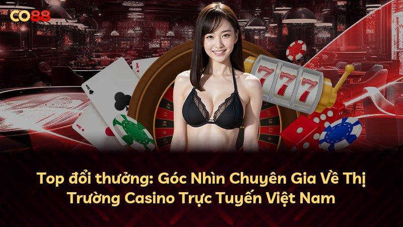 Top đổi thưởng: Góc Nhìn Chuyên Gia Về Thị Trường Casino Trực Tuyến Việt Nam